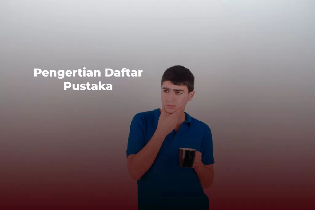 Apa Itu Daftar Pustaka? Berikut Penjelasan Singkatnya