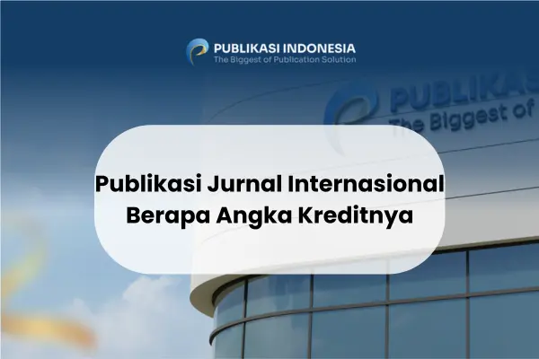 Publikasi Jurnal Internasional Berapa Angka Kreditnya
