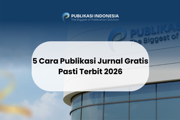 5 Cara Publikasi Jurnal Gratis Pasti Terbit 2026